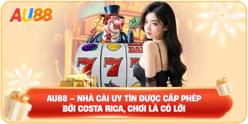 Giới Thiệu AU88 – Nhà cái uy tín được cấp phép bởi Costa Rica, chơi là có lời