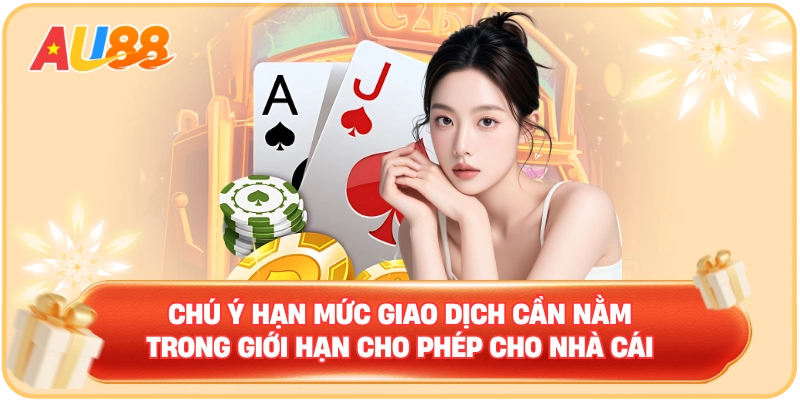 Chú ý hạn mức giao dịch cần nằm trong giới hạn cho phép cho nhà cái