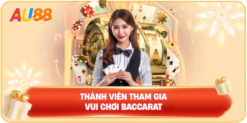 Thành viên tham gia vui chơi Baccarat